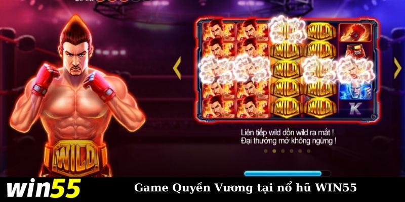 Game nổ hũ Quyền Vương đang thịnh hành tại WIN55