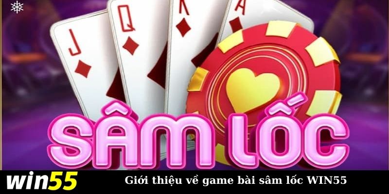 Giới thiệu game bài sâm lốc tại WIN55